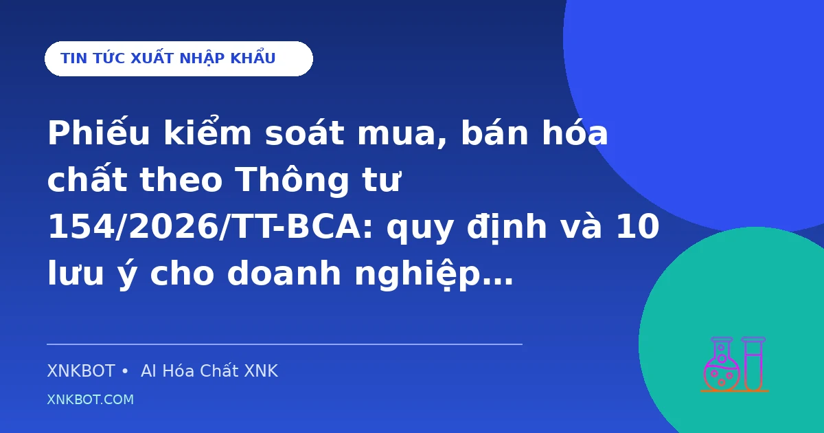 Phiếu kiểm soát mua, bán hóa chất theo Thông tư 154/2026/TT-BCA: quy định và 10 lưu ý cho doanh nghiệp