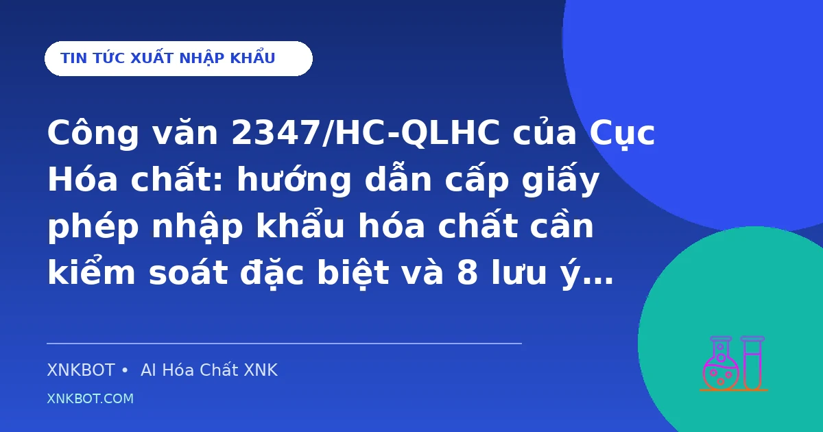 Công văn 2347/HC-QLHC của Cục Hóa chất: hướng dẫn cấp giấy phép nhập khẩu hóa chất cần kiểm soát đặc biệt và 8 lưu ý cho doanh nghiệp