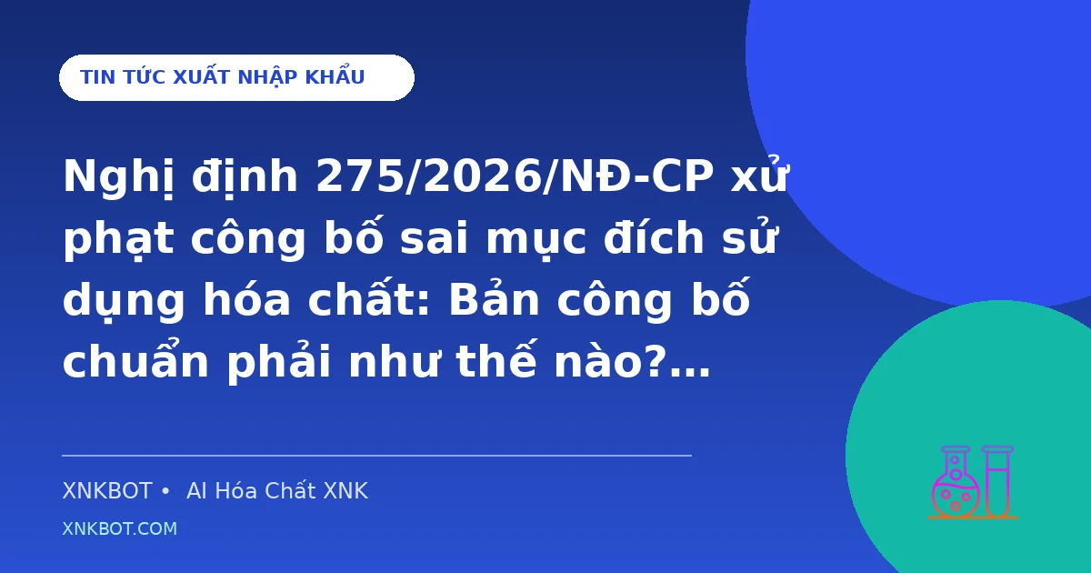 Nghị định 275/2026/NĐ-CP xử phạt công bố sai mục đích sử dụng hóa chất: Bản công bố chuẩn phải như thế nào?